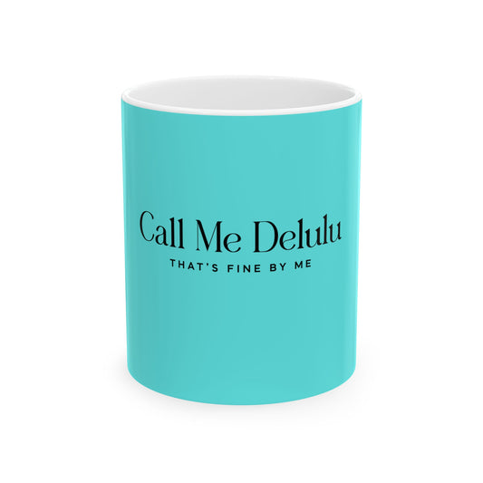 ✨ Call Me Delulu… That’s Fine By Me ☕✨Mug -11oz & 15oz